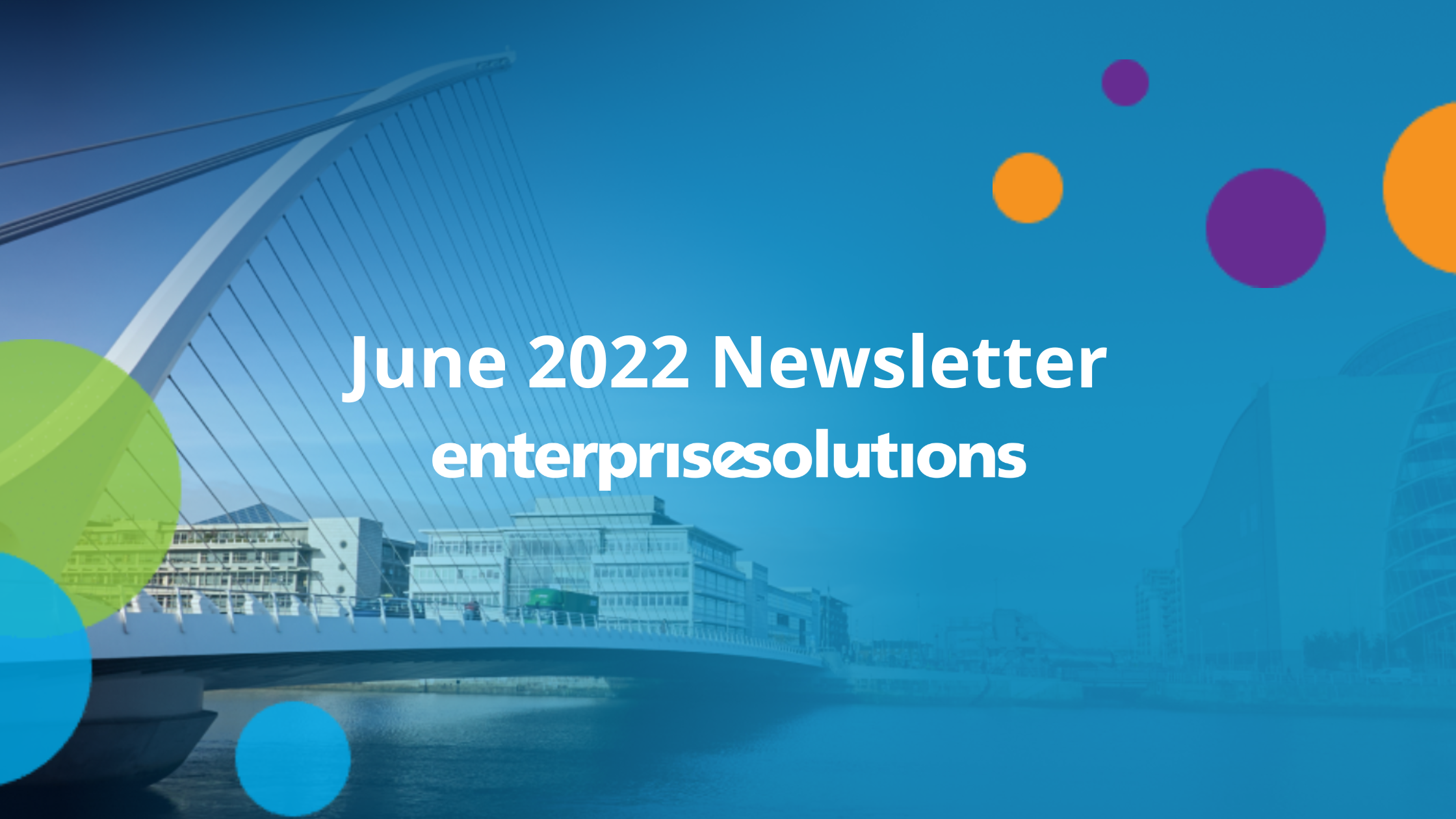 Enterprise Solutions June 2022 Newsletter