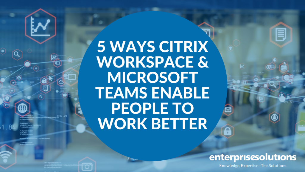 Read about 5 ways Citrix Workspace & Microsoft Teams enable people to to do their best work
