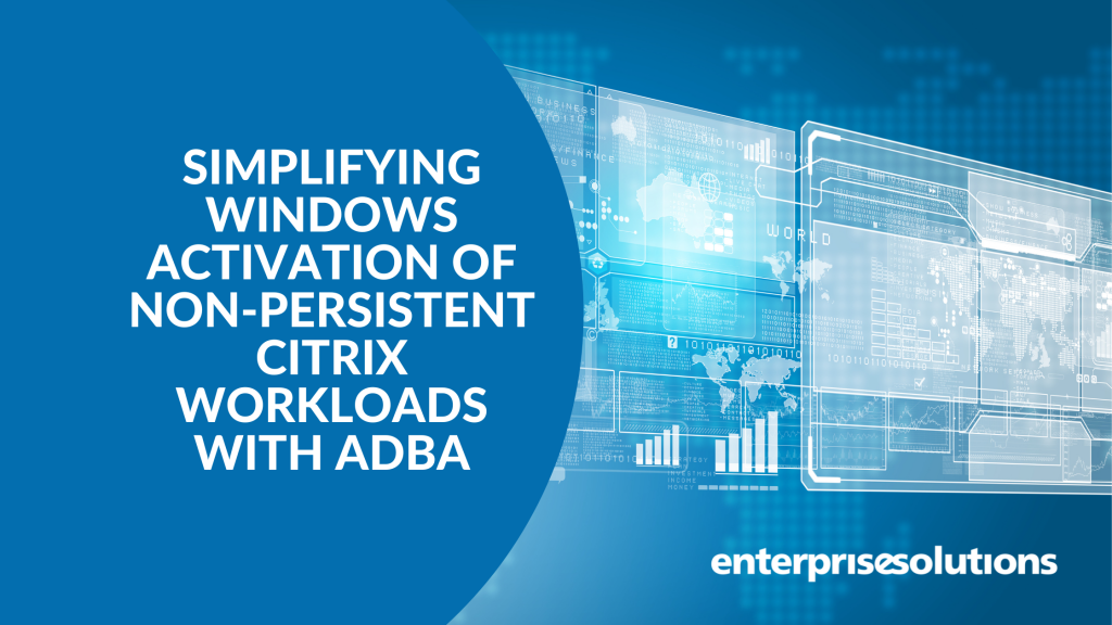 Simplify Windows Activation of non-persistent Citrix Workloads with Active Directory-Based Activation with Enterprise Solutions.