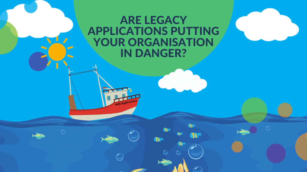 Are Legacy Applications putting your organisation in danger?
